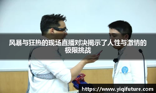 风暴与狂热的现场直播对决揭示了人性与激情的极限挑战