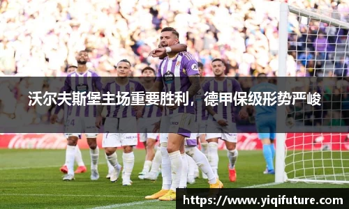 沃尔夫斯堡主场重要胜利，德甲保级形势严峻